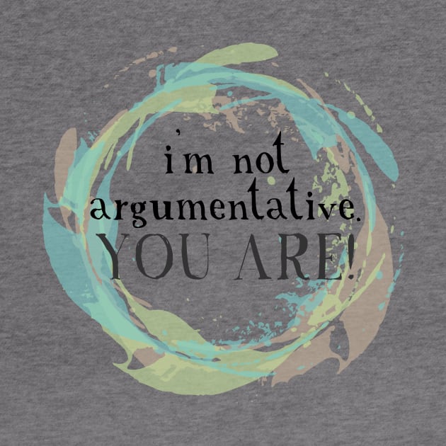 I'm not argumentative. You are. by Girona